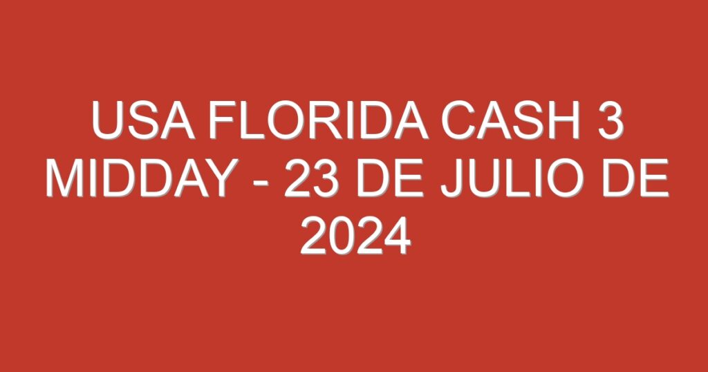 USA Florida Cash 3 Midday – 23 de julio de 2024