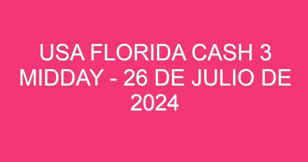 USA Florida Cash 3 Midday – 26 de julio de 2024