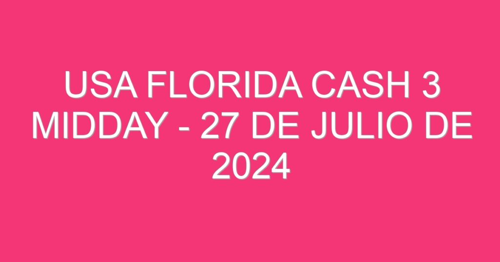 USA Florida Cash 3 Midday – 27 de julio de 2024