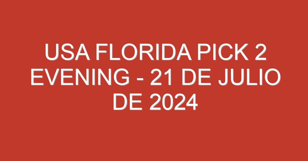 USA Florida Pick 2 Evening – 21 de julio de 2024