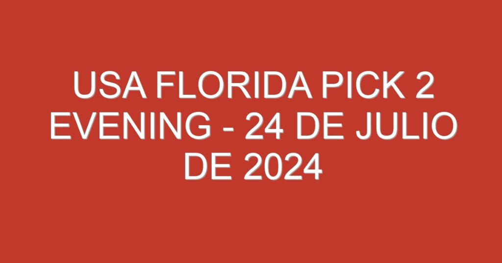 USA Florida Pick 2 Evening – 24 de julio de 2024