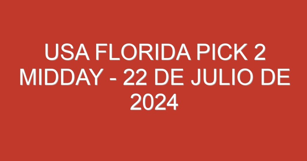 USA Florida Pick 2 Midday – 22 de julio de 2024