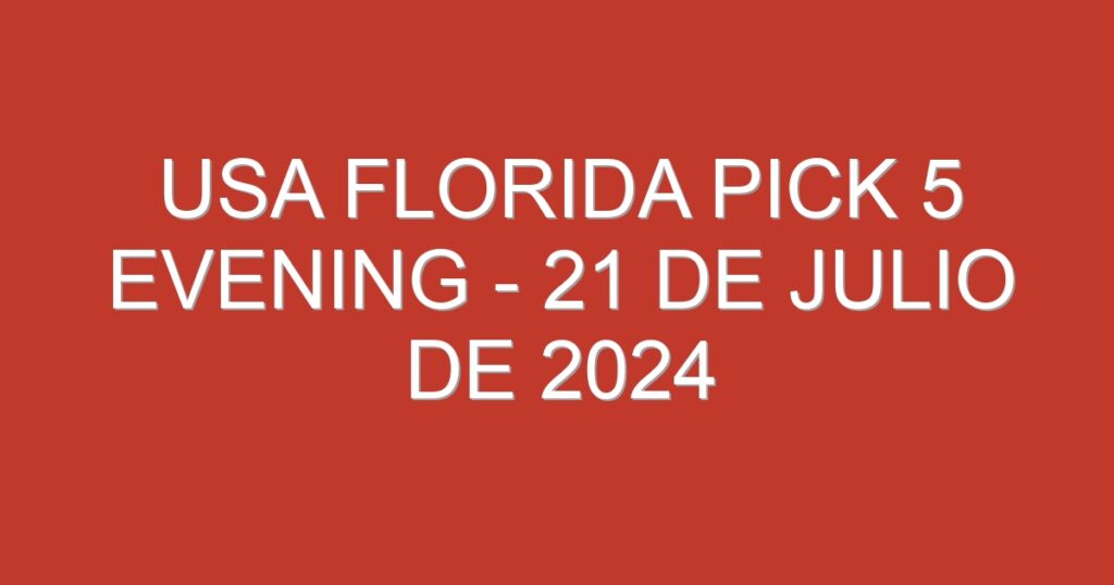 USA Florida Pick 5 Evening – 21 de julio de 2024