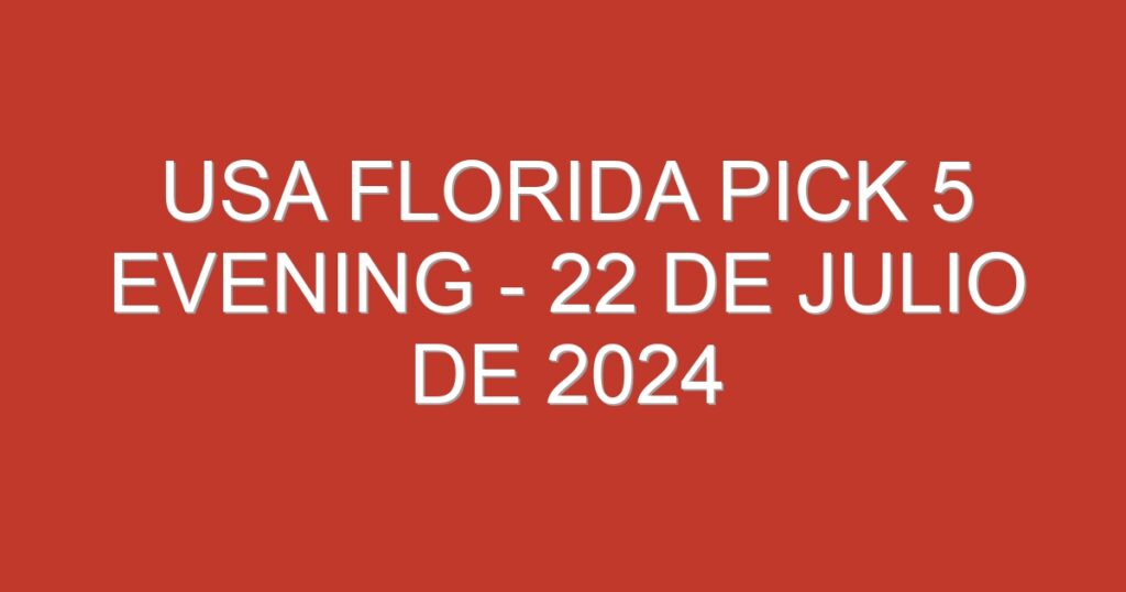 USA Florida Pick 5 Evening – 22 de julio de 2024