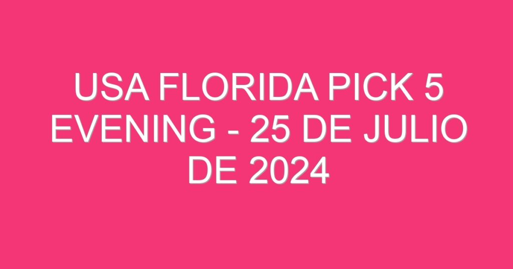 USA Florida Pick 5 Evening – 25 de julio de 2024