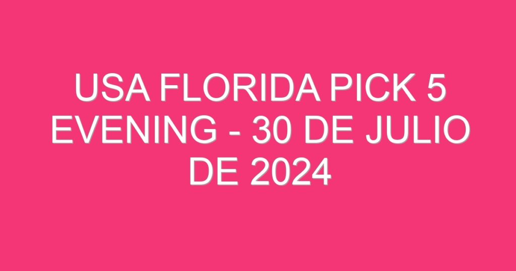 USA Florida Pick 5 Evening – 30 de julio de 2024