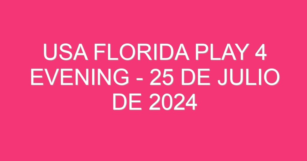 USA Florida Play 4 Evening – 25 de julio de 2024