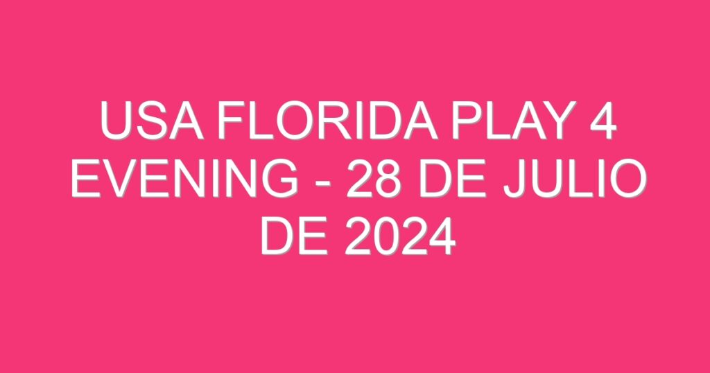 USA Florida Play 4 Evening – 28 de julio de 2024