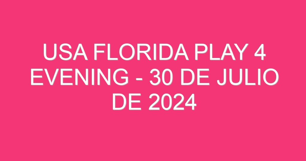 USA Florida Play 4 Evening – 30 de julio de 2024