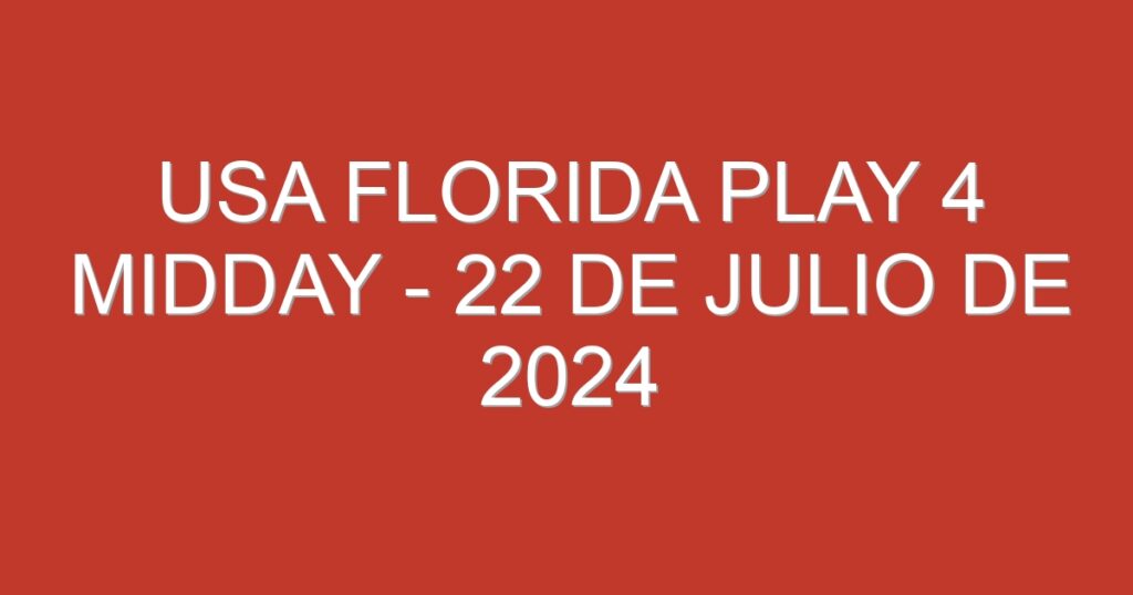 USA Florida Play 4 Midday – 22 de julio de 2024