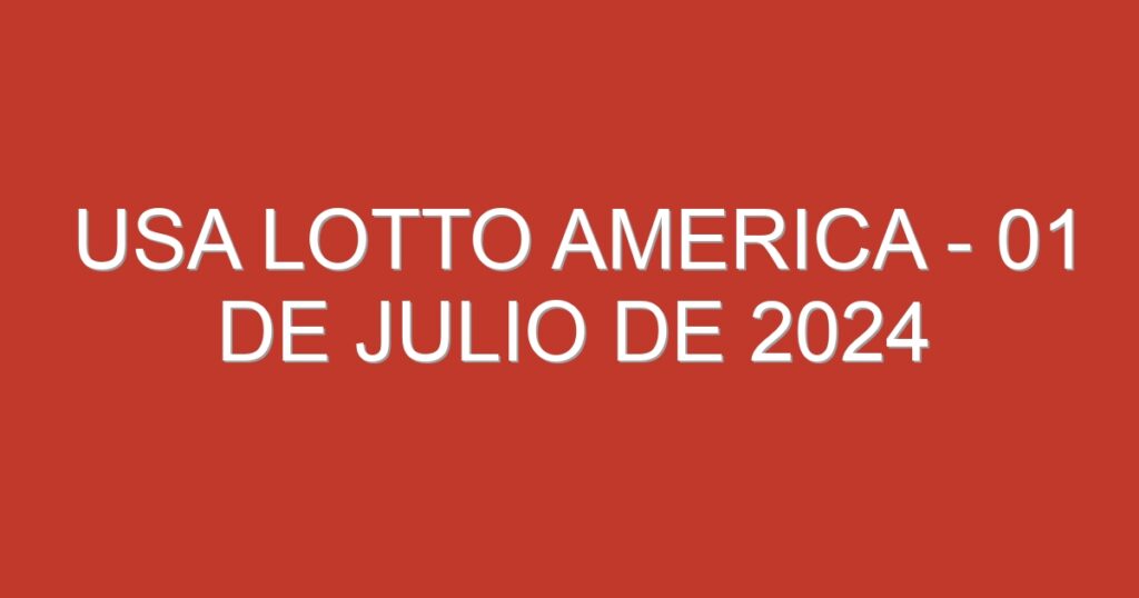 USA Lotto America – 01 de julio de 2024