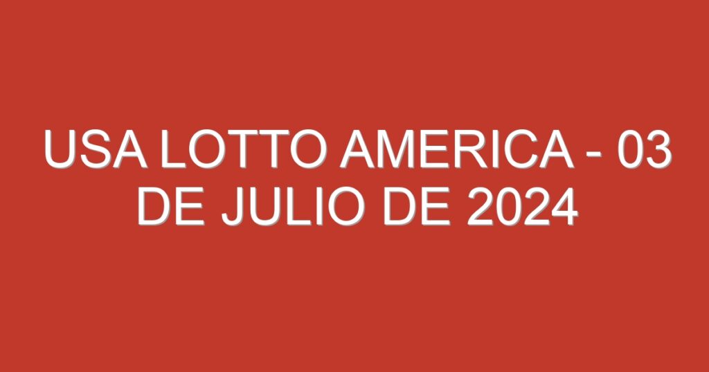 USA Lotto America – 03 de julio de 2024