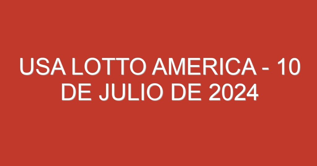 USA Lotto America – 10 de julio de 2024