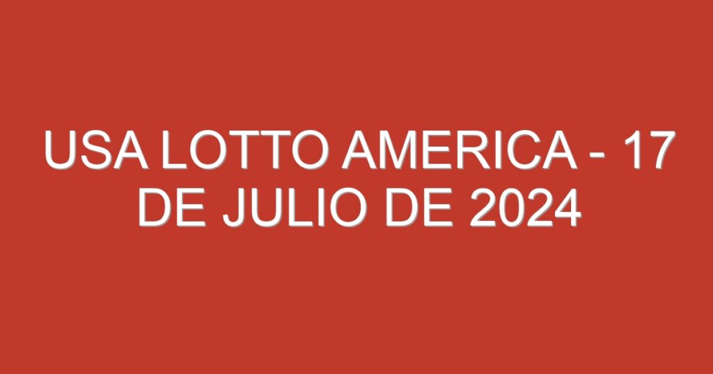 USA Lotto America – 17 de julio de 2024