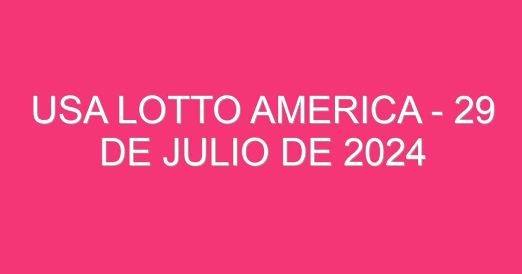 USA Lotto America – 29 de julio de 2024