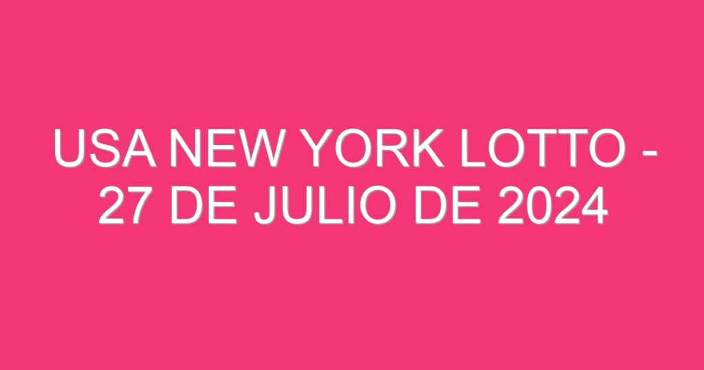 USA New York Lotto – 27 de julio de 2024