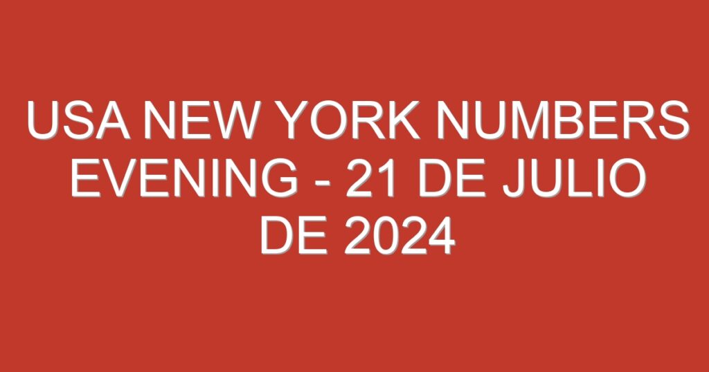 USA New York Numbers Evening – 21 de julio de 2024