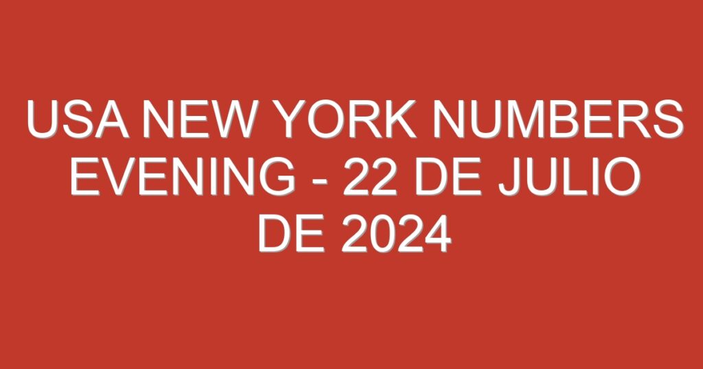 USA New York Numbers Evening – 22 de julio de 2024