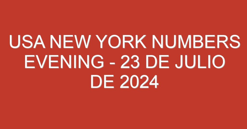 USA New York Numbers Evening – 23 de julio de 2024