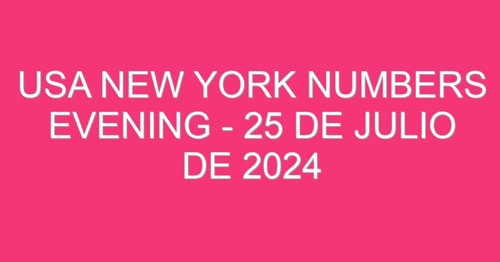 USA New York Numbers Evening – 25 de julio de 2024