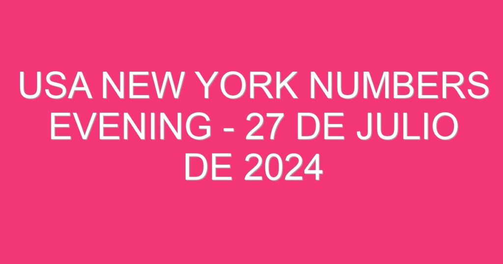 USA New York Numbers Evening – 27 de julio de 2024