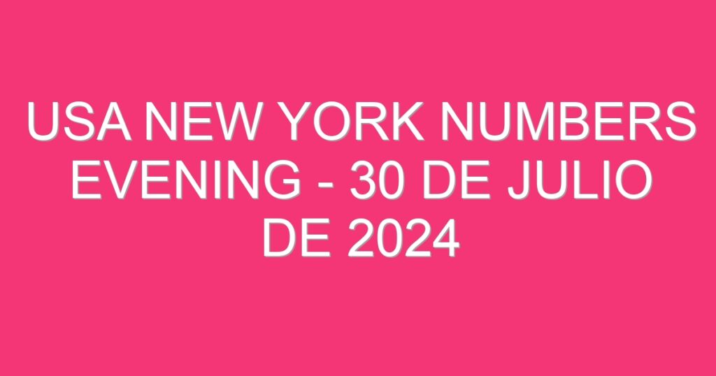 USA New York Numbers Evening – 30 de julio de 2024