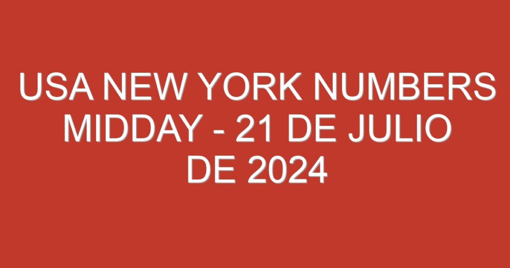 USA New York Numbers Midday – 21 de julio de 2024