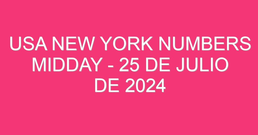 USA New York Numbers Midday – 25 de julio de 2024