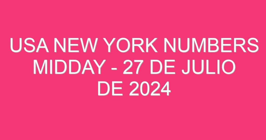 USA New York Numbers Midday – 27 de julio de 2024