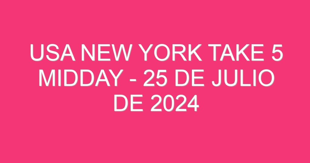 USA New York Take 5 Midday – 25 de julio de 2024