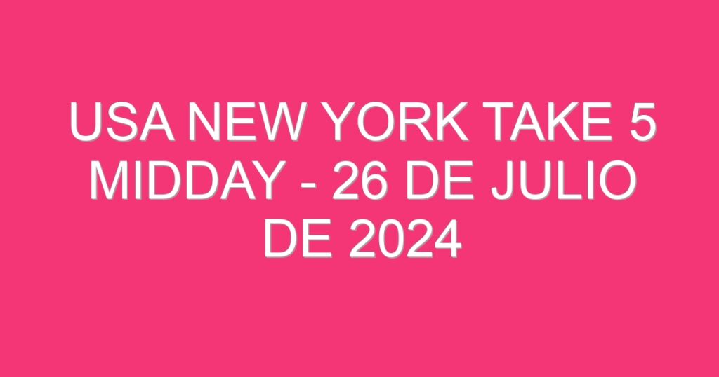 USA New York Take 5 Midday – 26 de julio de 2024