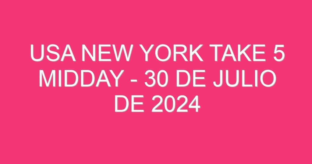 USA New York Take 5 Midday – 30 de julio de 2024