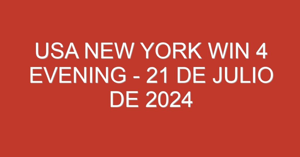 USA New York Win 4 Evening – 21 de julio de 2024