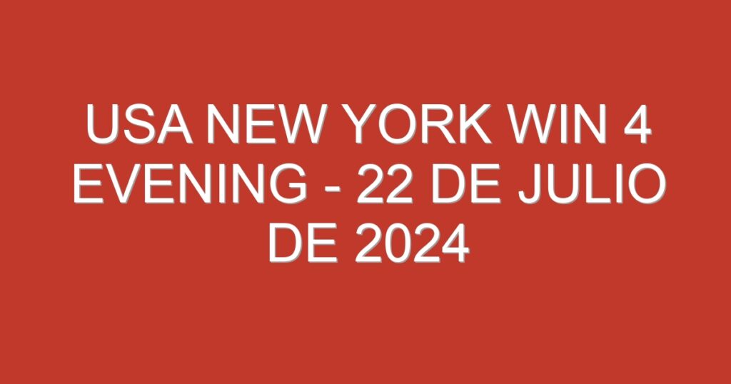 USA New York Win 4 Evening – 22 de julio de 2024