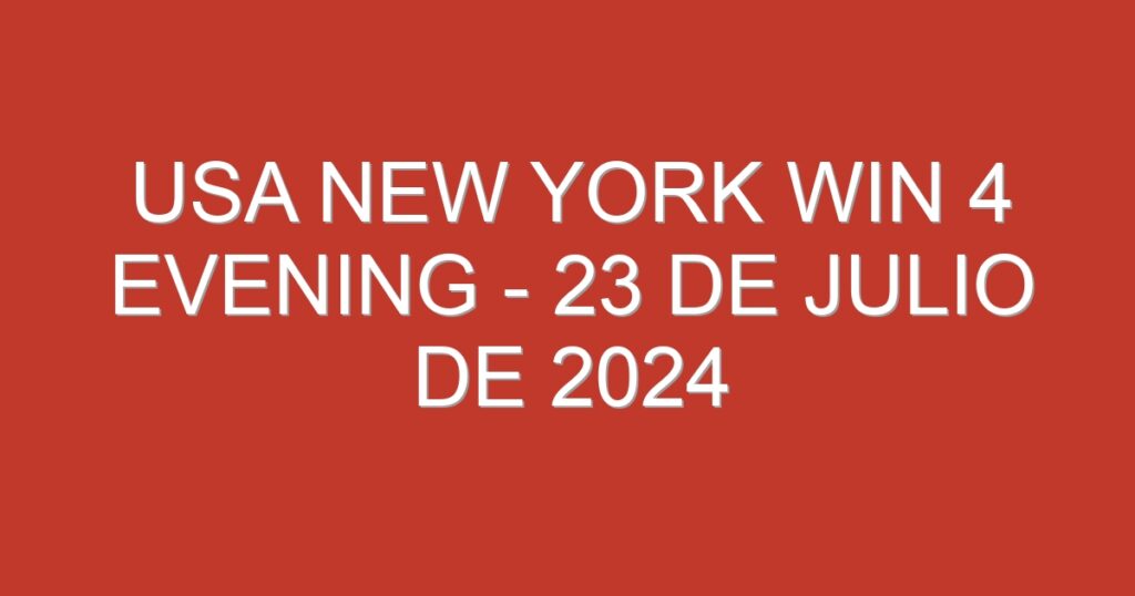 USA New York Win 4 Evening – 23 de julio de 2024