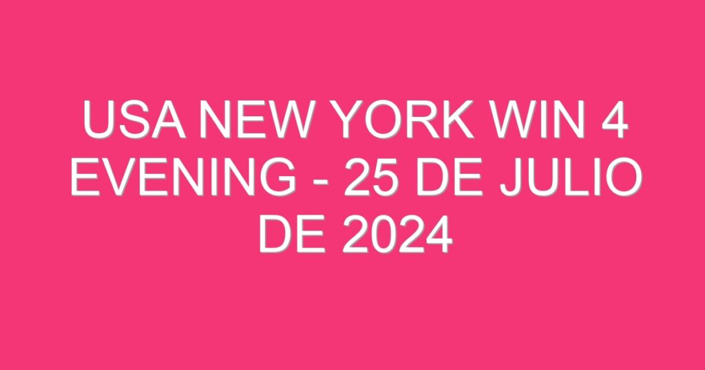 USA New York Win 4 Evening – 25 de julio de 2024