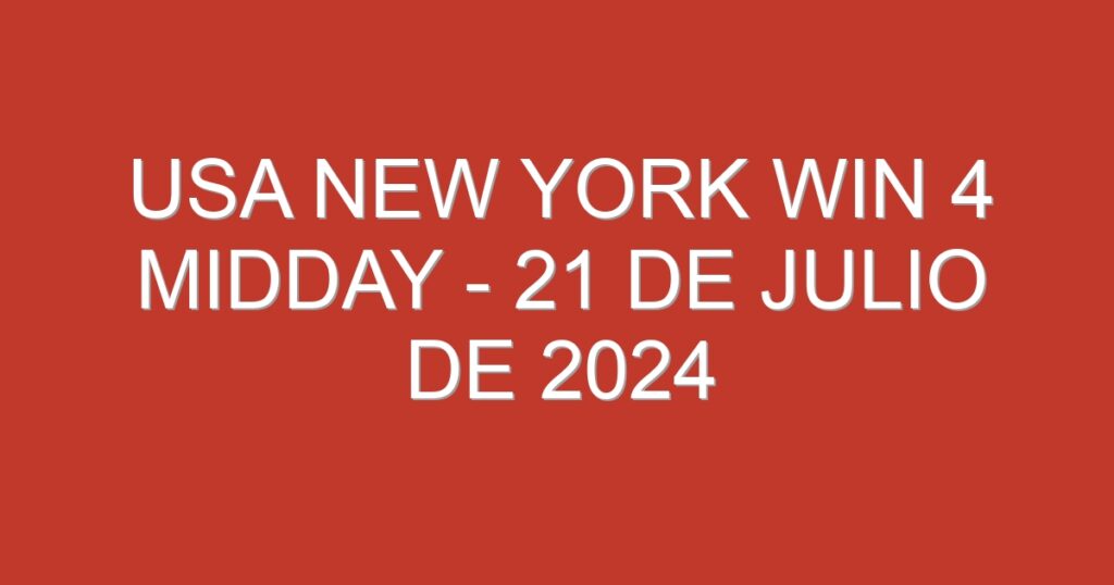 USA New York Win 4 Midday – 21 de julio de 2024