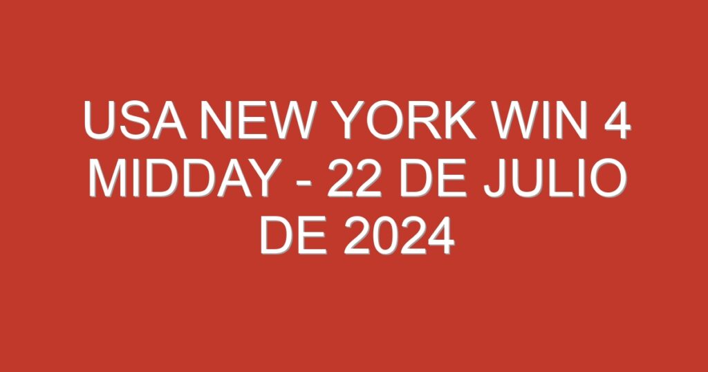 USA New York Win 4 Midday – 22 de julio de 2024