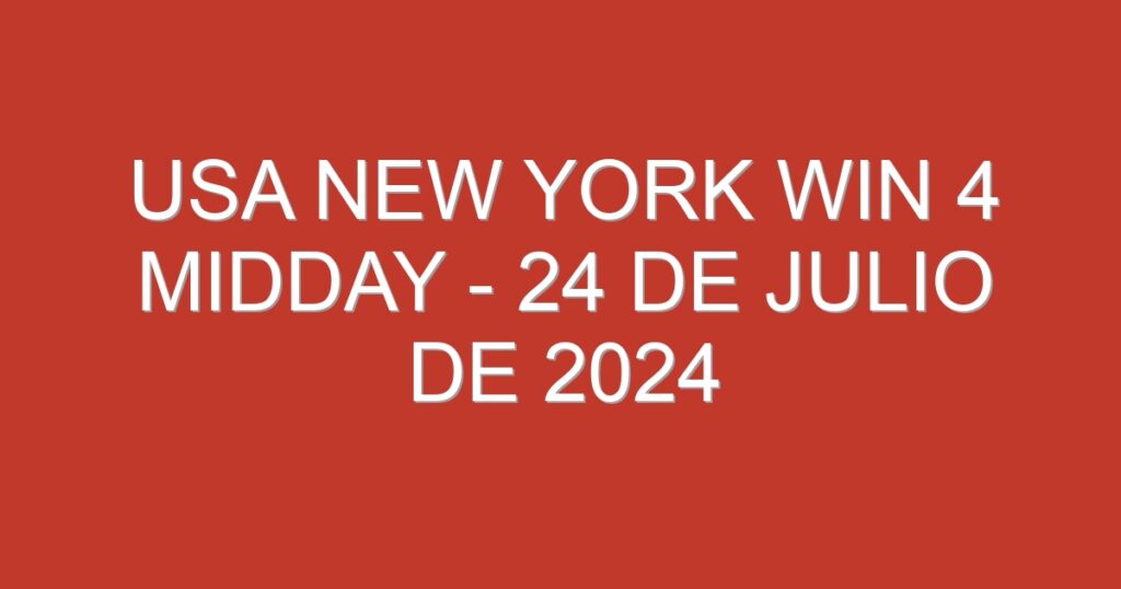 USA New York Win 4 Midday – 24 de julio de 2024