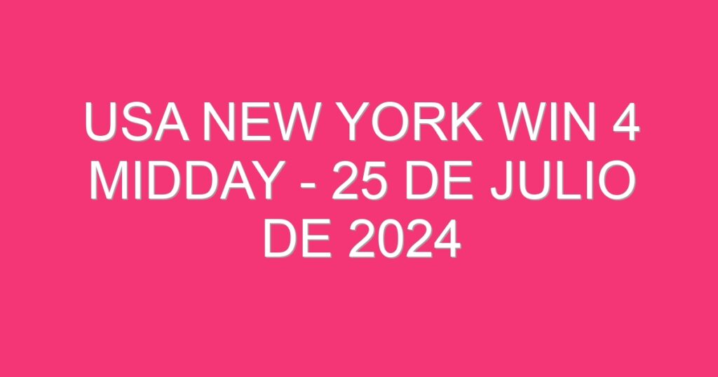 USA New York Win 4 Midday – 25 de julio de 2024