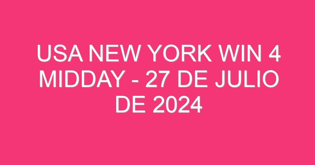 USA New York Win 4 Midday – 27 de julio de 2024