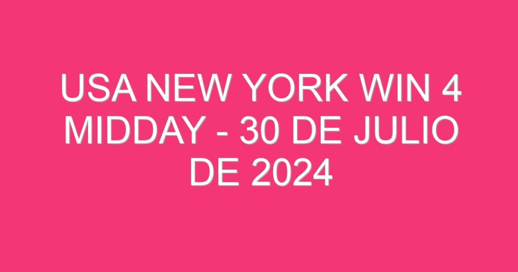 USA New York Win 4 Midday – 30 de julio de 2024