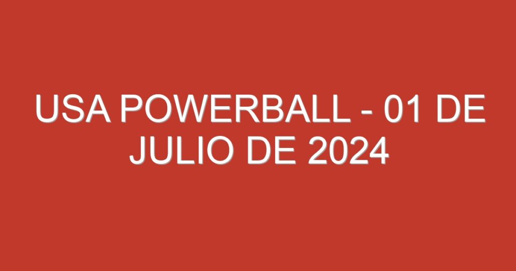 USA Powerball – 01 de julio de 2024