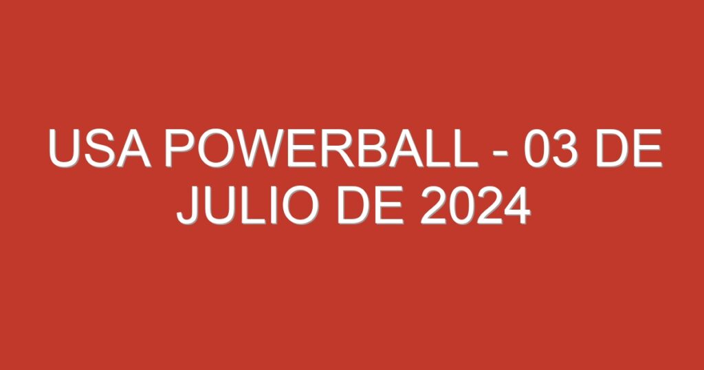 USA Powerball – 03 de julio de 2024