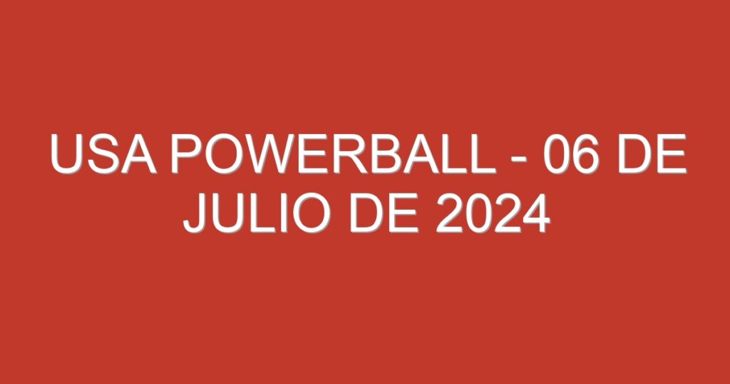 USA Powerball – 06 de julio de 2024