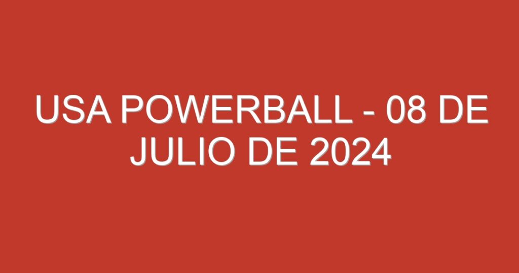 USA Powerball – 08 de julio de 2024