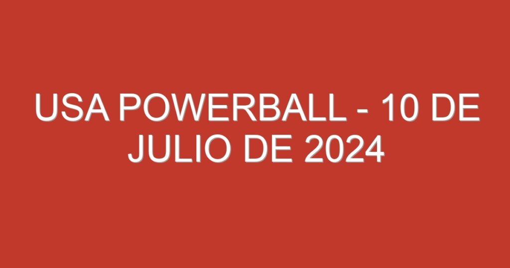 USA Powerball – 10 de julio de 2024