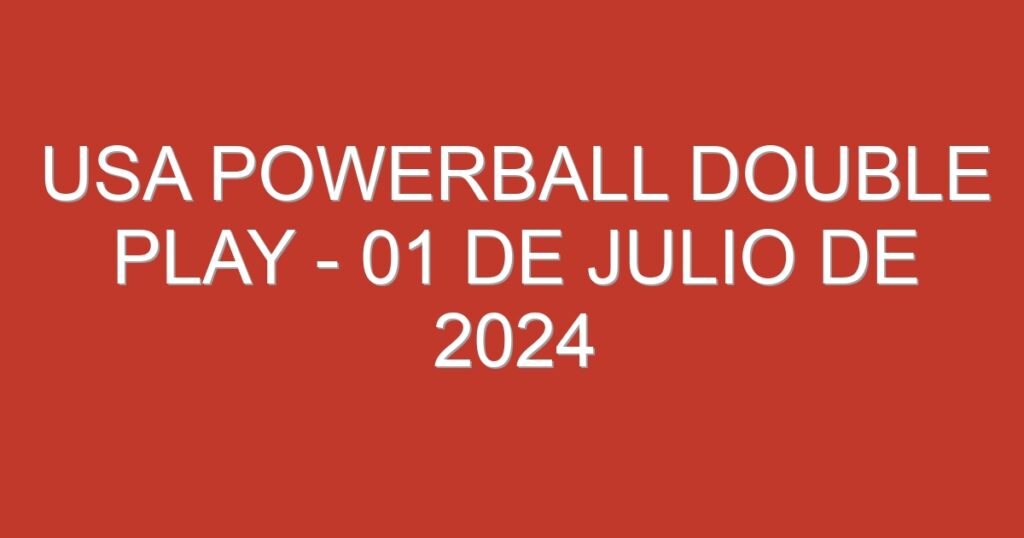 USA Powerball Double Play – 01 de julio de 2024