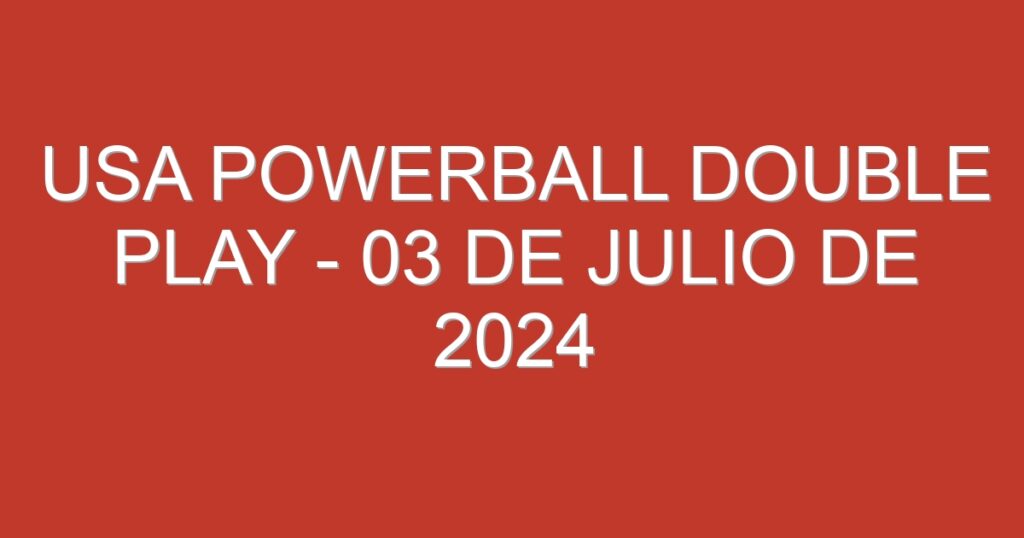 USA Powerball Double Play – 03 de julio de 2024