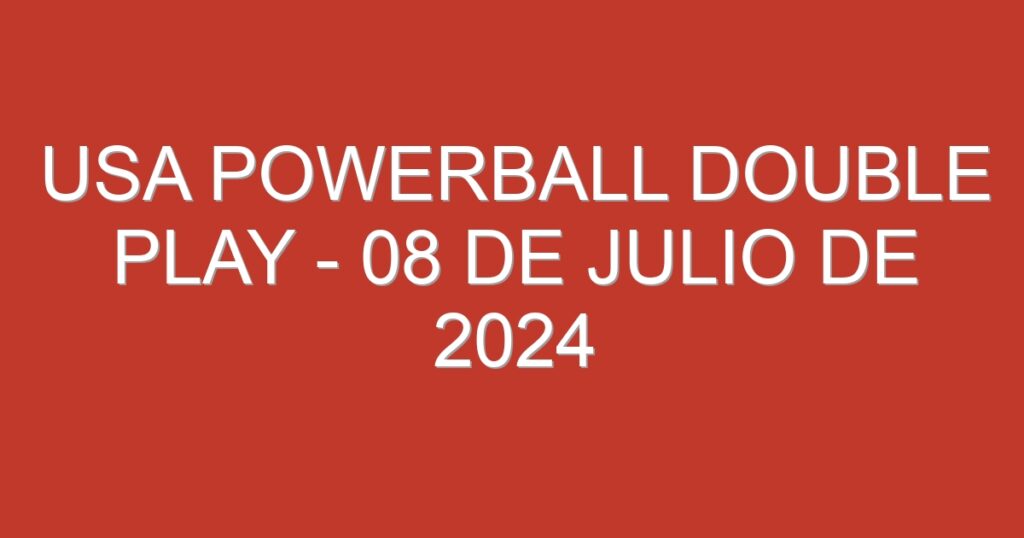 USA Powerball Double Play – 08 de julio de 2024